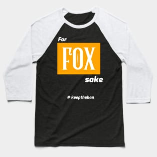 for FOX sake... #keeptheban Baseball T-Shirt